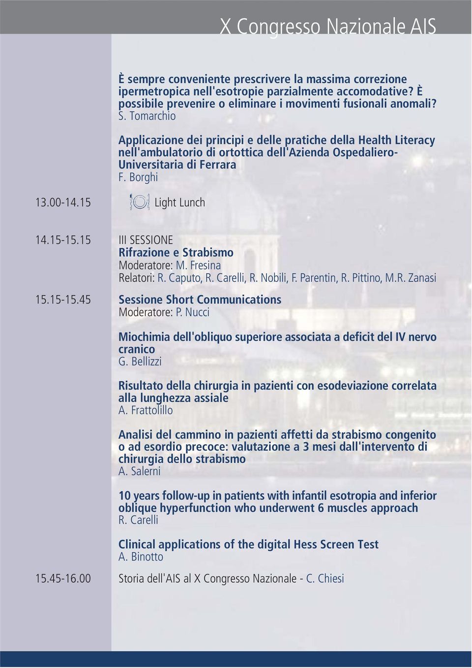 Tomarchio Applicazione dei principi e delle pratiche della Health Literacy nell'ambulatorio di ortottica dell'azienda Ospedaliero- Universitaria di Ferrara F. Borghi 13.00-14.15 Light Lunch 14.15-15.