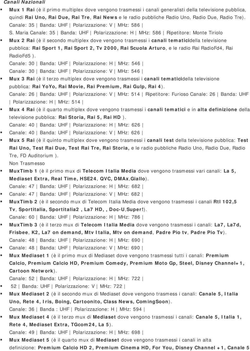 Maria Canale: 35 Banda: UHF Polarizzazione: H MHz: 586 Ripetitore: Monte Tiriolo Mux 2 Rai (è il secondo multiplex dove vengono trasmessi i canali tematicidella televisione pubblica: Rai Sport 1, Rai