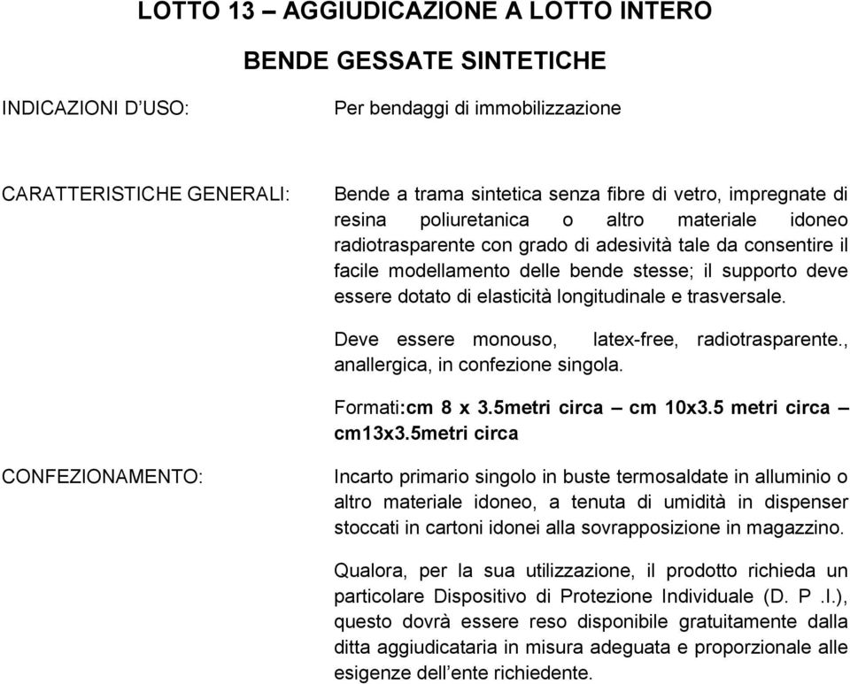 Deve essere monouso, latex-free, radiotrasparente., anallergica, in confezione singola. Formati:cm 8 x 3.5metri circa cm 10x3.5 metri circa cm13x3.