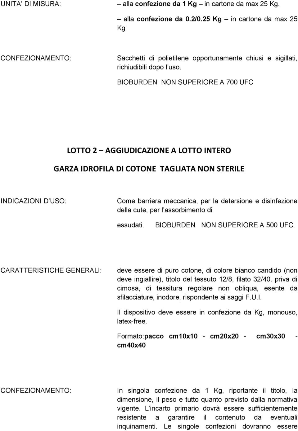 BIOBURDEN NON SUPERIORE A 700 UFC LOTTO 2 AGGIUDICAZIONE A LOTTO INTERO GARZA IDROFILA DI COTONE TAGLIATA NON STERILE Come barriera meccanica, per la detersione e disinfezione della cute, per l