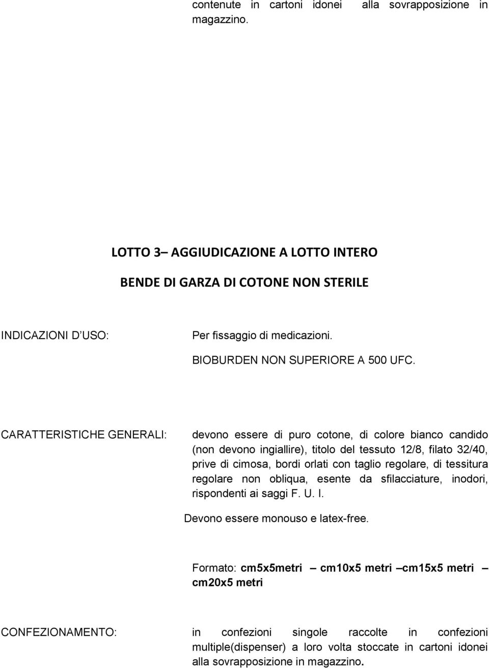 devono essere di puro cotone, di colore bianco candido (non devono ingiallire), titolo del tessuto 12/8, filato 32/40, prive di cimosa, bordi orlati con taglio regolare, di