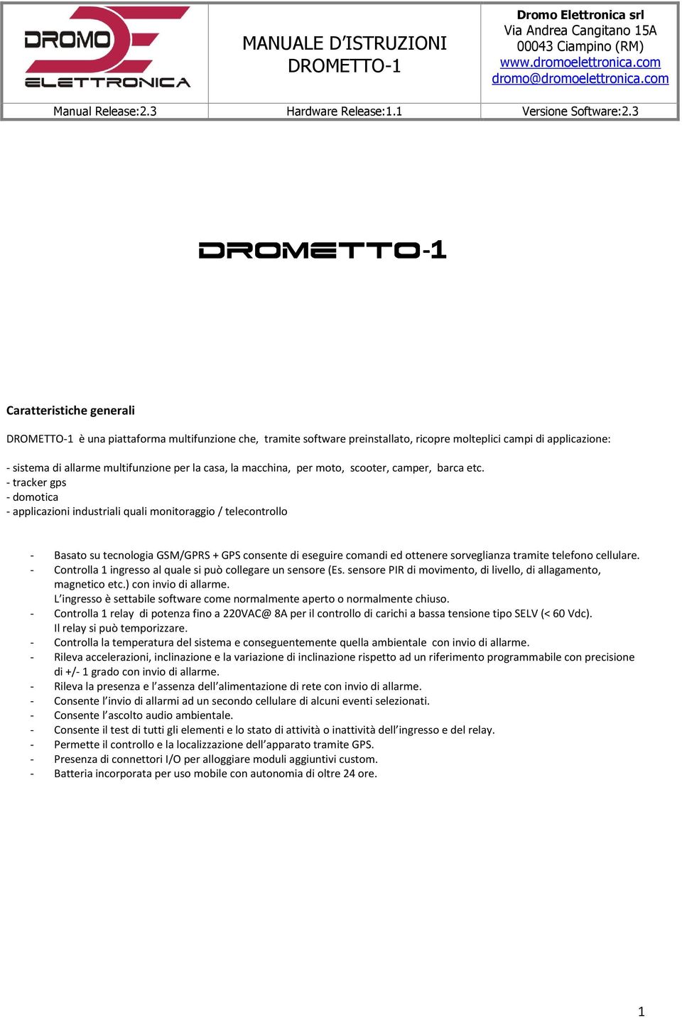 3 DROMETT ETTO-1 Caratteristiche generali DROMETTO-1 è una piattaforma multifunzione che, tramite software preinstallato, ricopre molteplici campi di applicazione: - sistema di allarme multifunzione