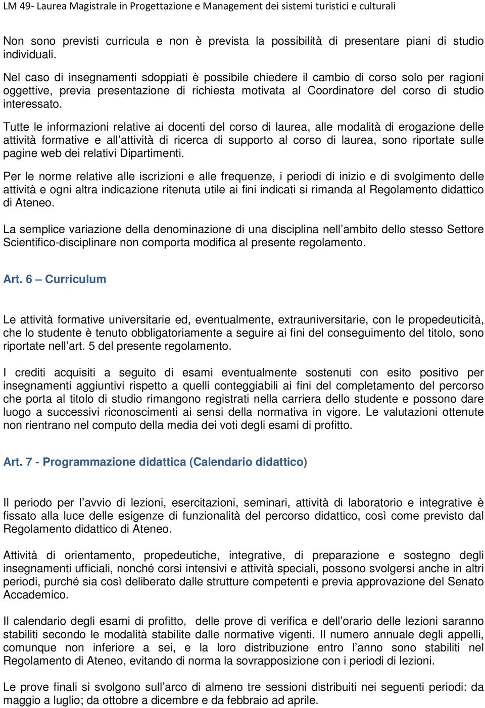 Tutte le informazioni relative ai docenti del corso di laurea, alle modalità di erogazione delle attività formative e all attività di ricerca di supporto al corso di laurea, sono riportate sulle