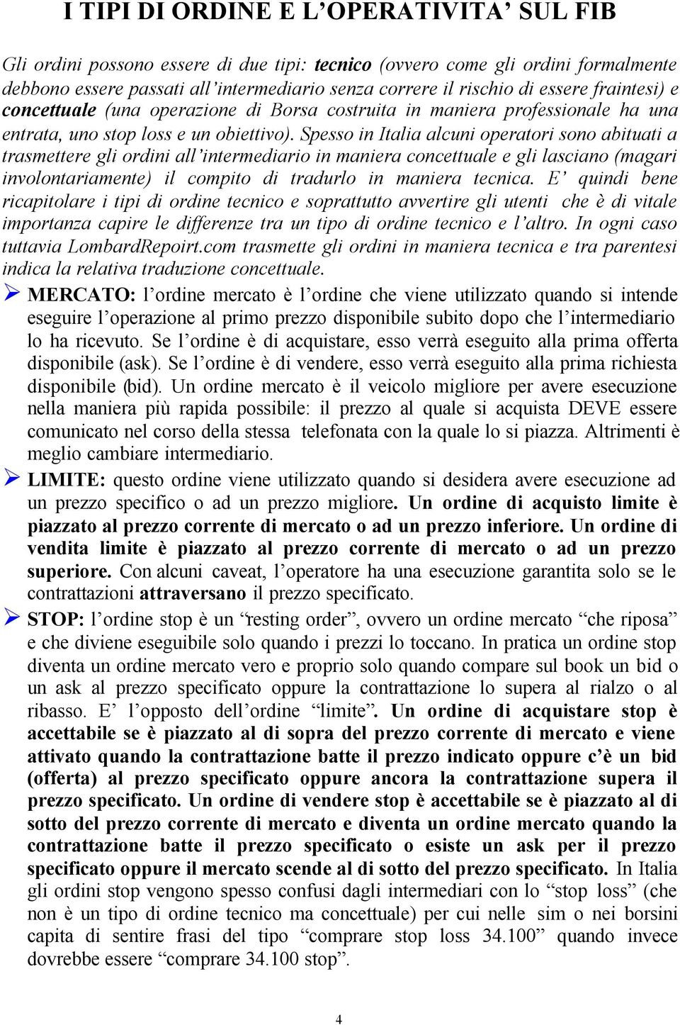 Spesso in Italia alcuni operatori sono abituati a trasmettere gli ordini all intermediario in maniera concettuale e gli lasciano (magari involontariamente) il compito di tradurlo in maniera tecnica.