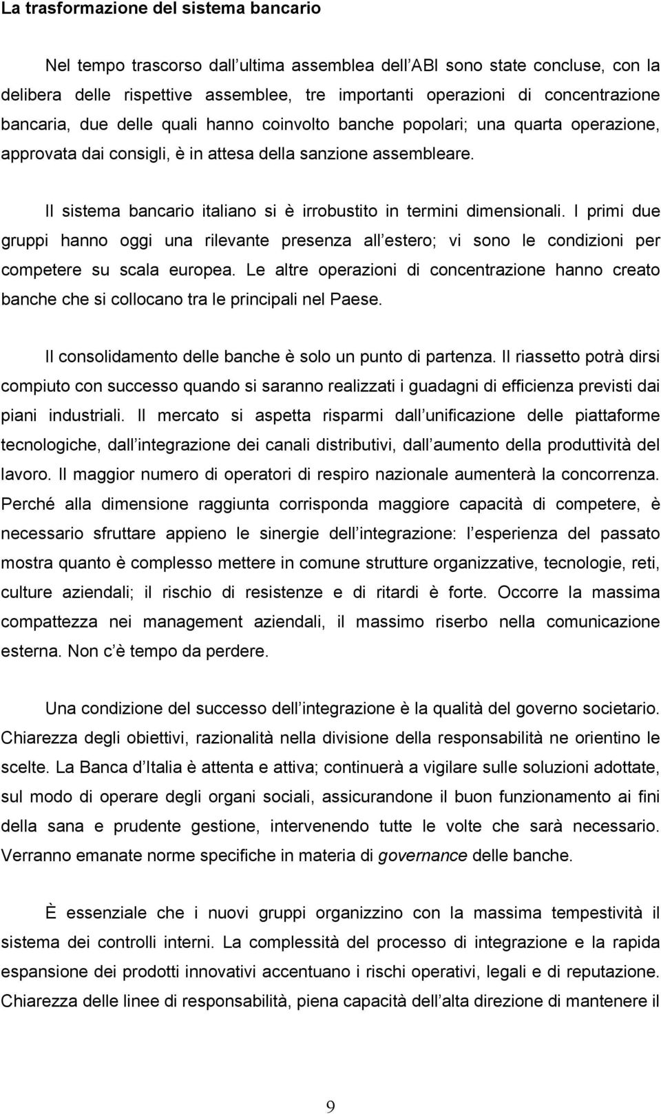 Il sistema bancario italiano si è irrobustito in termini dimensionali. I primi due gruppi hanno oggi una rilevante presenza all estero; vi sono le condizioni per competere su scala europea.