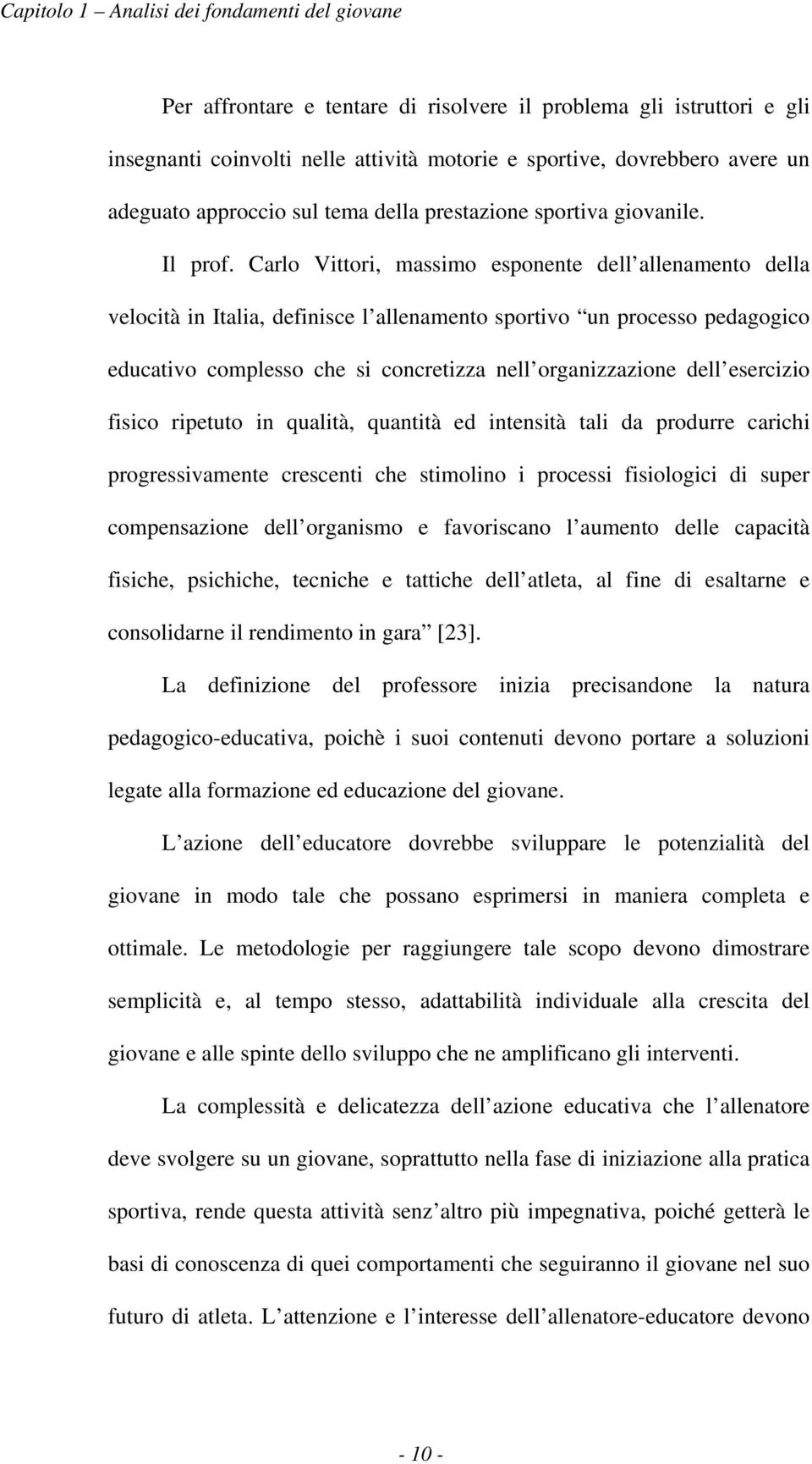 Carlo Vittori, massimo esponente dell allenamento della velocità in Italia, definisce l allenamento sportivo un processo pedagogico educativo complesso che si concretizza nell organizzazione dell