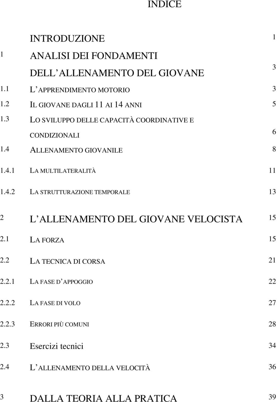 4.2 LA STRUTTURAZIONE TEMPORALE 13 2 L ALLENAMENTO DEL GIOVANE VELOCISTA 15 2.1 LA FORZA 15 2.2 LA TECNICA DI CORSA 21 2.2.1 LA FASE D APPOGGIO 22 2.