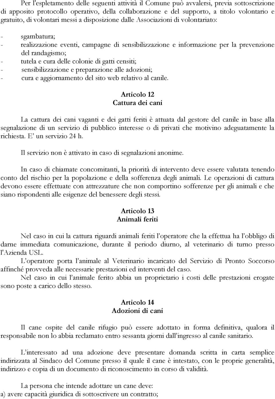 cura delle colonie di gatti censiti; - sensibilizzazione e preparazione alle adozioni; - cura e aggiornamento del sito web relativo al canile.