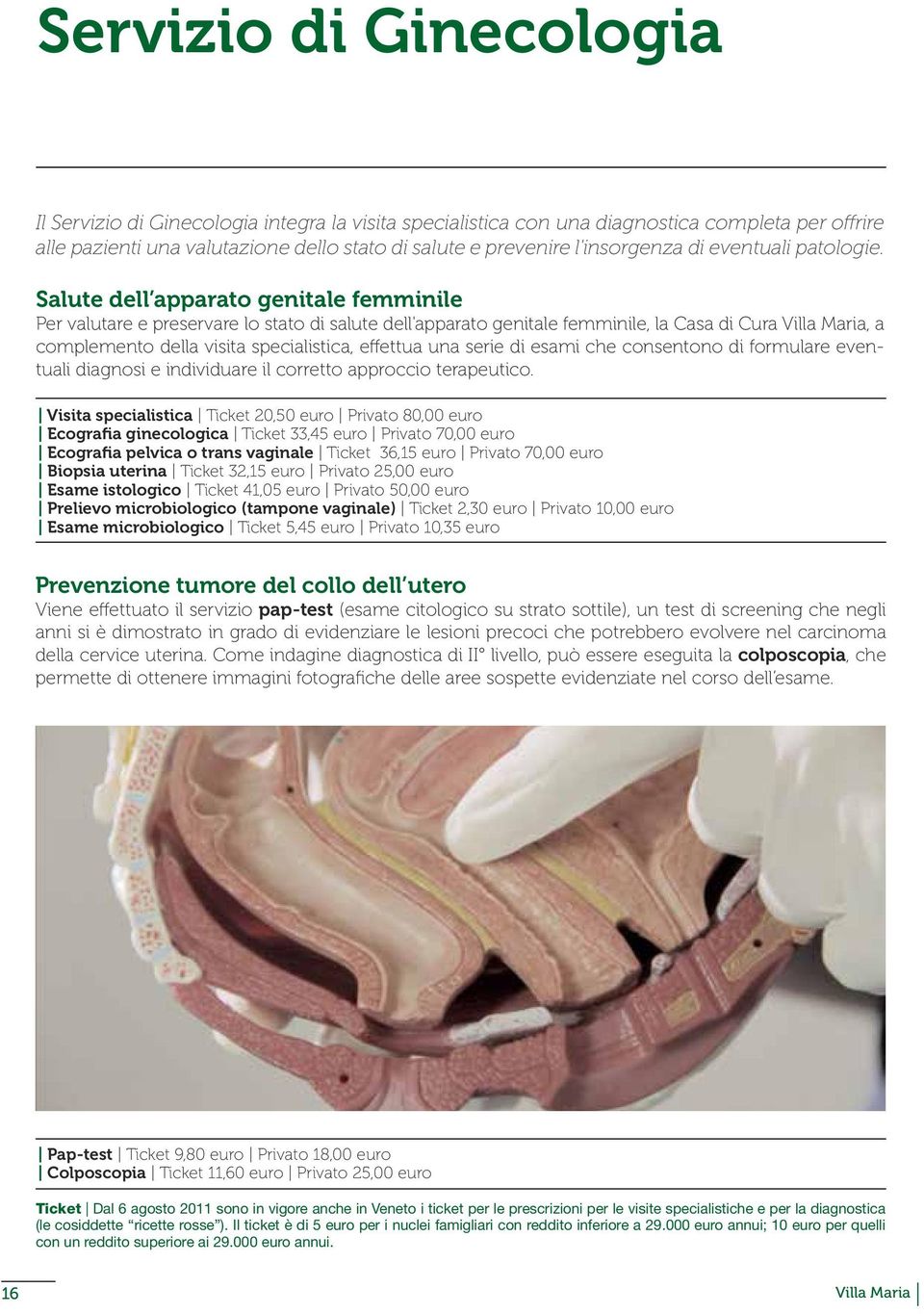 Salute dell apparato genitale femminile Per valutare e preservare lo stato di salute dell'apparato genitale femminile, la Casa di Cura Villa Maria, a complemento della visita specialistica, effettua