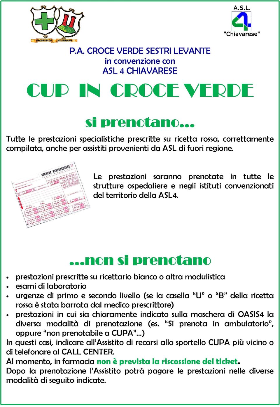 non si prenotano prestazioni prescritte su ricettario bianco o altra modulistica esami di laboratorio urgenze di primo e secondo livello (se la casella U o B della ricetta rossa è stata barrata dal