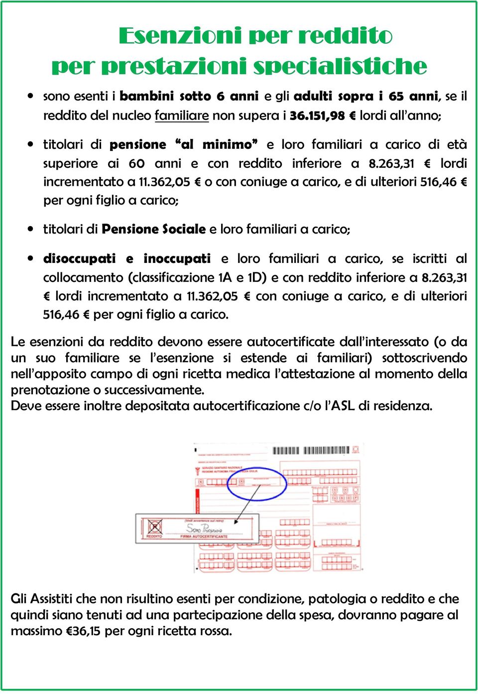 362,05 o con coniuge a carico, e di ulteriori 516,46 per ogni figlio a carico; titolari di Pensione Sociale e loro familiari a carico; disoccupati e inoccupati e loro familiari a carico, se iscritti