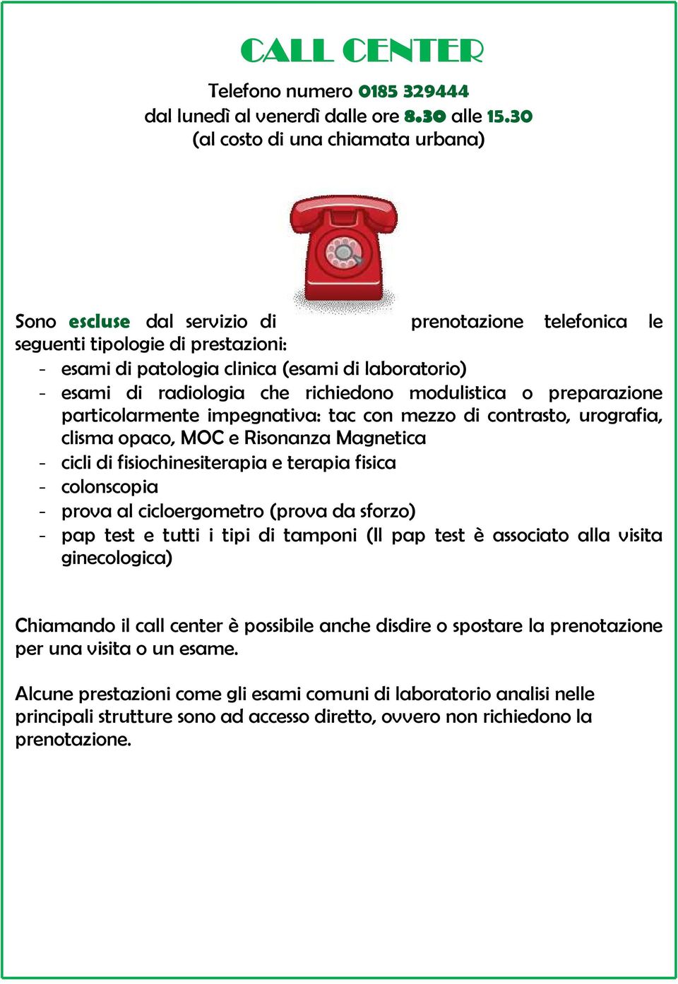 radiologia che richiedono modulistica o preparazione particolarmente impegnativa: tac con mezzo di contrasto, urografia, clisma opaco, MOC e Risonanza Magnetica - cicli di fisiochinesiterapia e