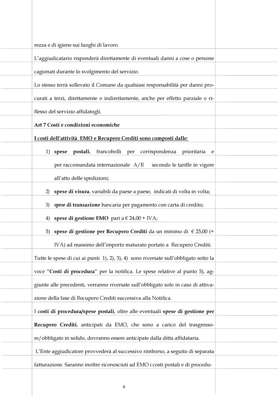 Art 7 Costi e condizioni economiche I costi dell attività EMO e Recupero Crediti sono composti dalle: 1) spese postali, francobolli per corrispondenza prioritaria e per raccomandata internazionale