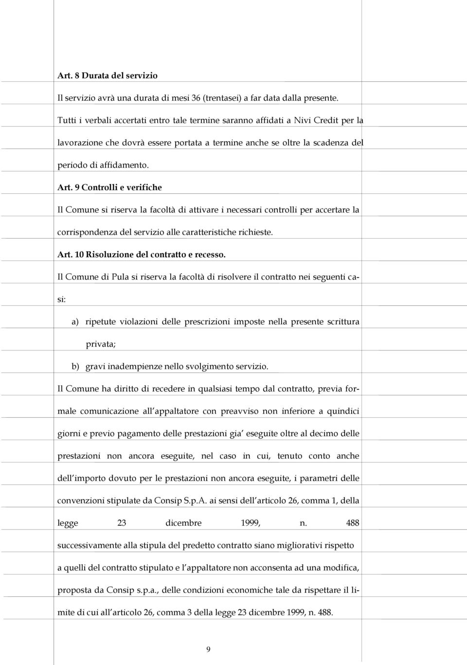 9 Controlli e verifiche Il Comune si riserva la facoltà di attivare i necessari controlli per accertare la corrispondenza del servizio alle caratteristiche richieste. Art.