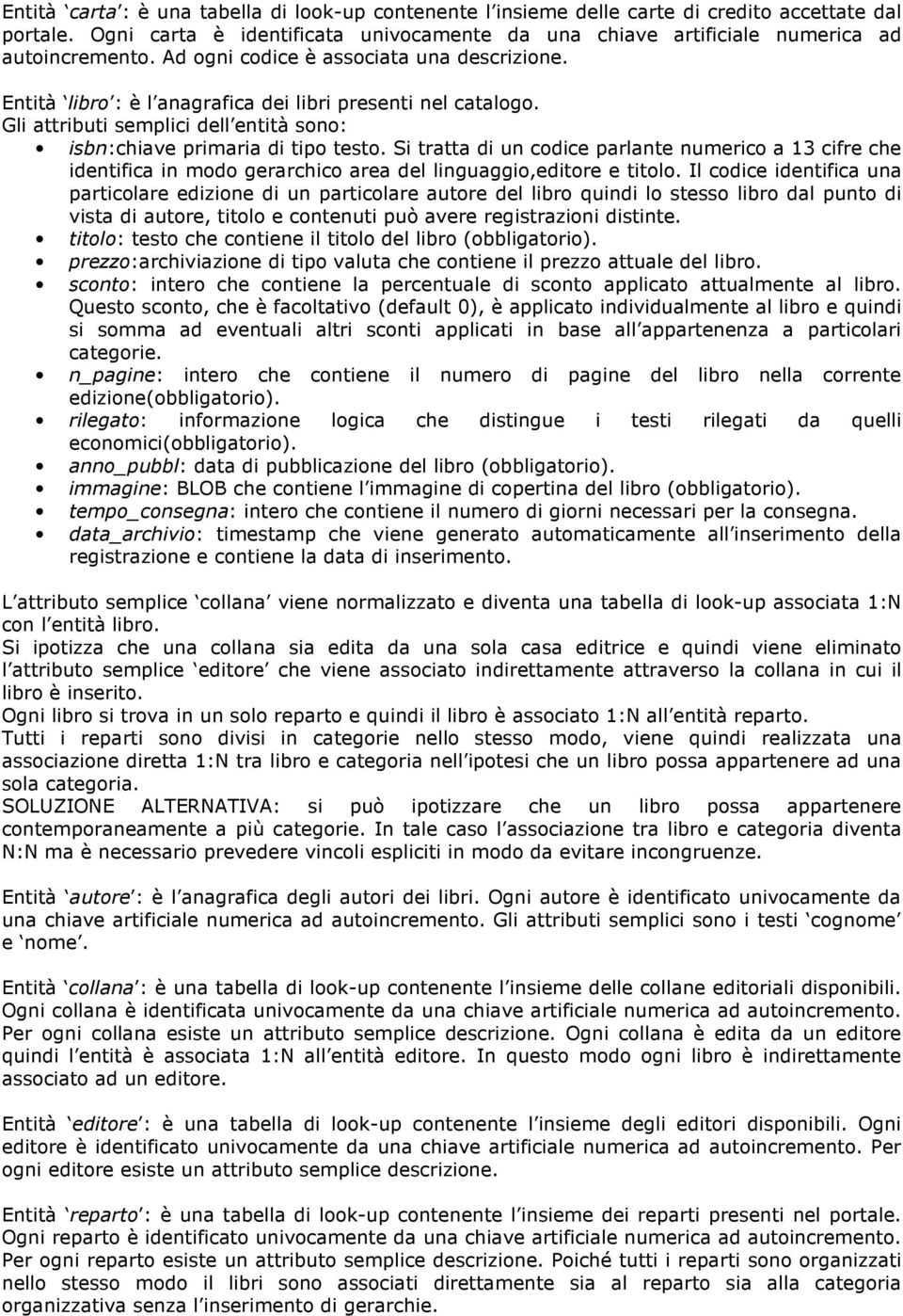 Si tratta di un codice parlante numerico a 13 cifre che identifica in modo gerarchico area del linguaggio,editore e titolo.