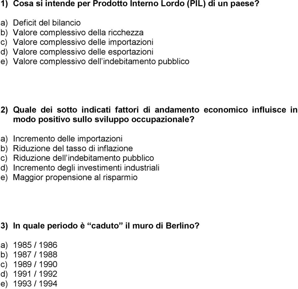 indebitamento pubblico 2) Quale dei sotto indicati fattori di andamento economico influisce in modo positivo sullo sviluppo occupazionale?