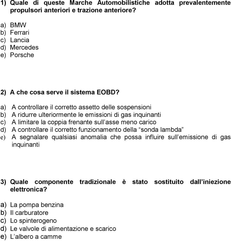 a) A controllare il corretto assetto delle sospensioni b) A ridurre ulteriormente le emissioni di gas inquinanti c) A limitare la coppia frenante sull asse meno carico d) A