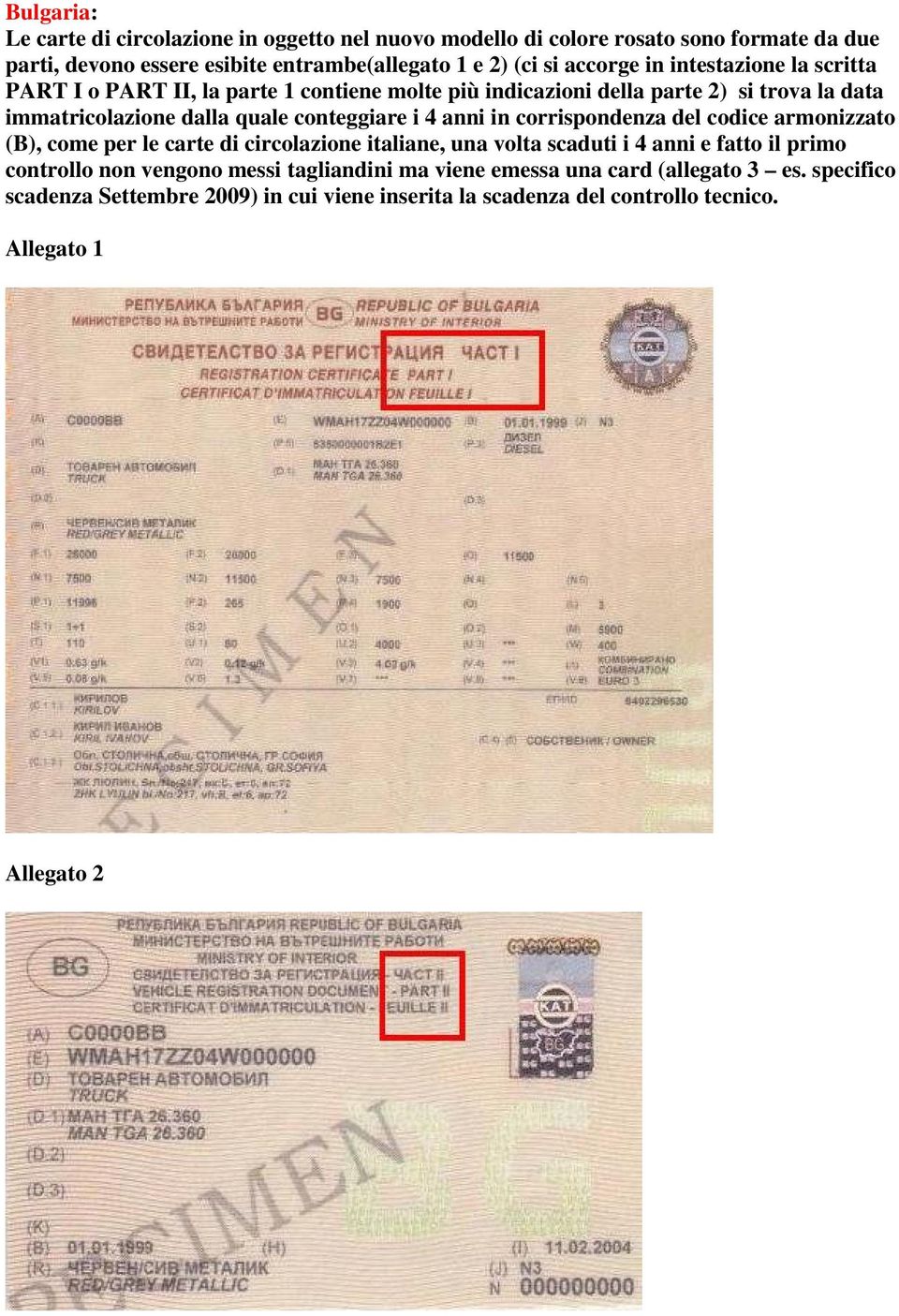 conteggiare i 4 anni in corrispondenza del codice armonizzato (B), come per le carte di circolazione italiane, una volta scaduti i 4 anni e fatto il primo controllo