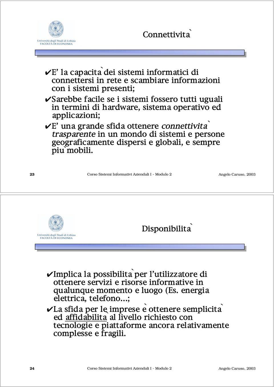 23 Corso Sistemi Informativi Aziendali I - Modulo 2 Disponibilità Implica la possibilità per l utilizzatore di ottenere servizi e risorse informative in qualunque momento e luogo (Es.