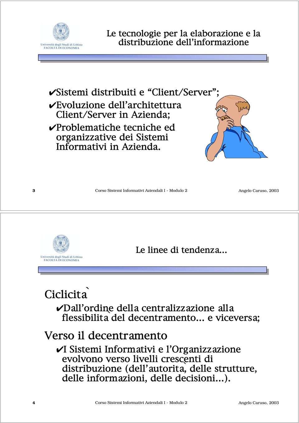 3 Corso Sistemi Informativi Aziendali I - Modulo 2 Le linee di tendenza Ciclicità Dall ordine della centralizzazione alla flessibilità del decentramento e