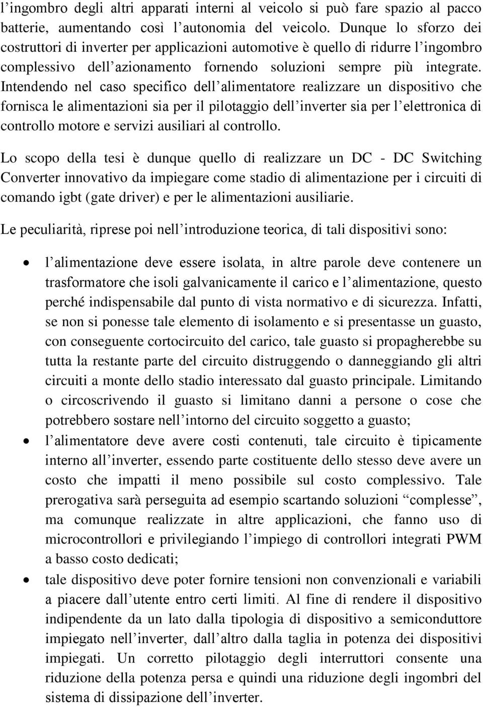 Intendendo nel caso specifico dell alimentatore realizzare un dispositivo che fornisca le alimentazioni sia per il pilotaggio dell inverter sia per l elettronica di controllo motore e servizi