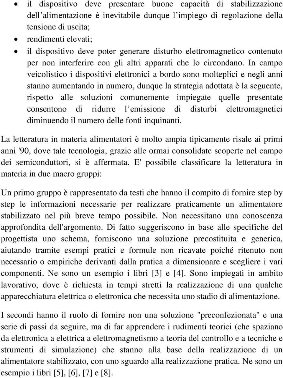 In campo veicolistico i dispositivi elettronici a bordo sono molteplici e negli anni stanno aumentando in numero, dunque la strategia adottata è la seguente, rispetto alle soluzioni comunemente