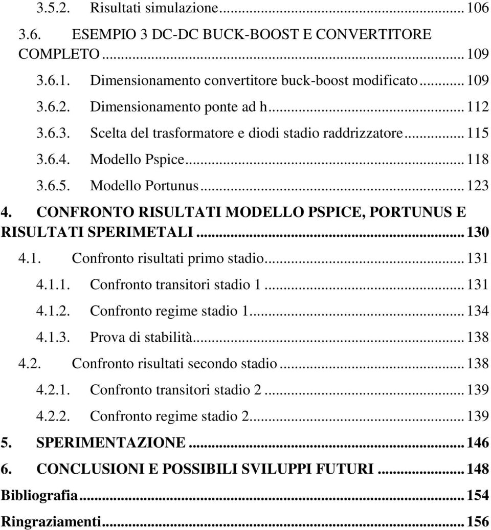 CONFRONTO RISULTATI MODELLO PSPICE, PORTUNUS E RISULTATI SPERIMETALI... 130 4.1. Confronto risultati primo stadio... 131 4.1.1. Confronto transitori stadio 1... 131 4.1.2. Confronto regime stadio 1.