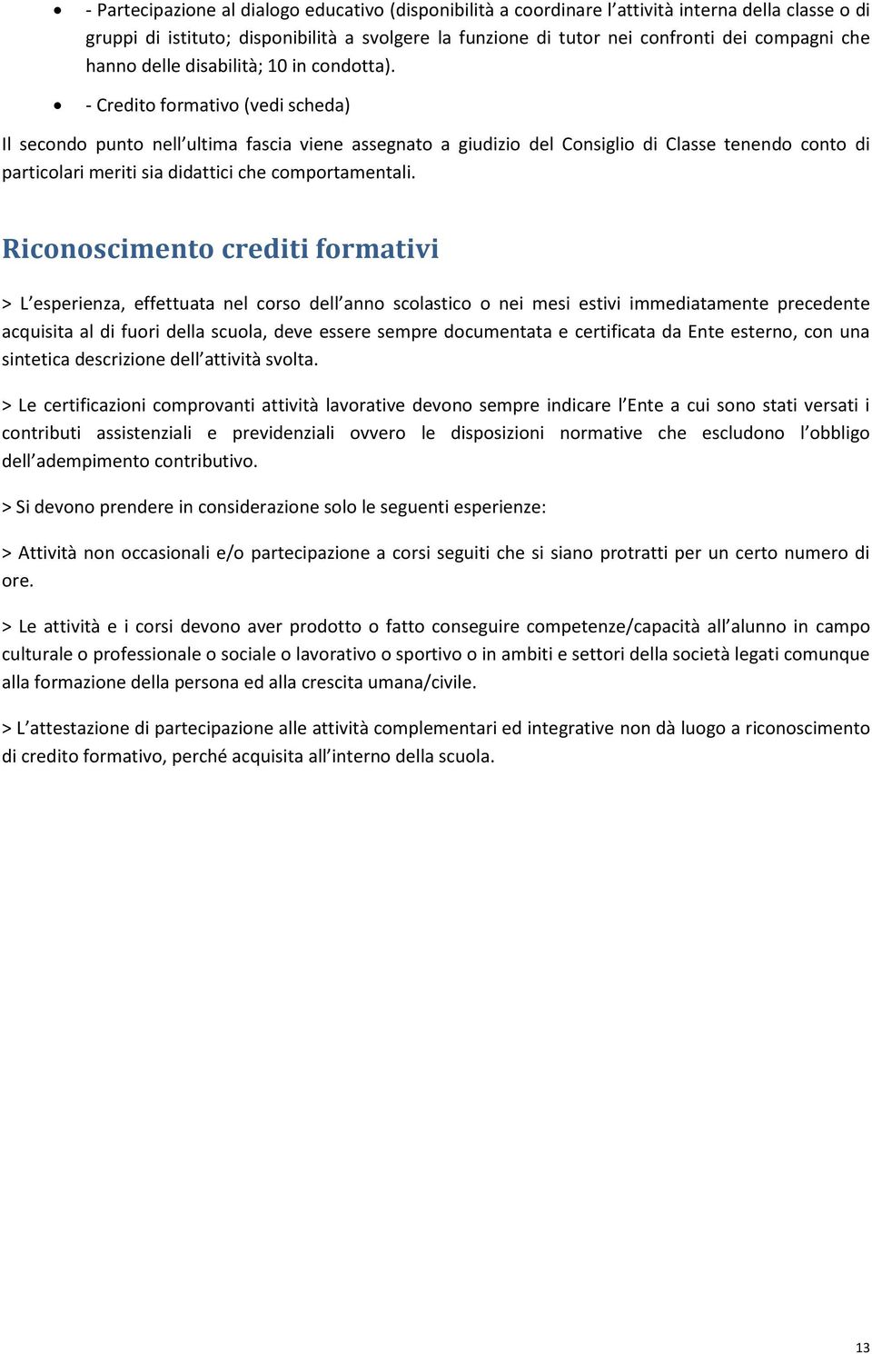 - Credito formativo (vedi scheda) Il secondo punto nell ultima fascia viene assegnato a giudizio del Consiglio di Classe tenendo conto di particolari meriti sia didattici che comportamentali.