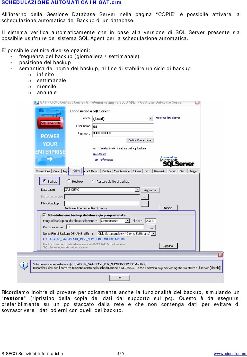 E possibile definire diverse opzioni: - frequenza del backup (giornaliera / settimanale) - posizione del backup - semantica del nome del backup, al fine di stabilire un ciclo di backup o infinito o