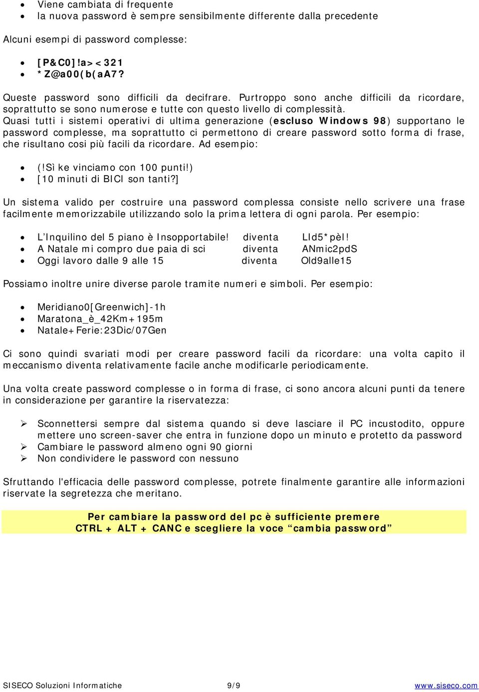 Quasi tutti i sistemi operativi di ultima generazione (escluso Windows 98) supportano le password complesse, ma soprattutto ci permettono di creare password sotto forma di frase, che risultano cosi