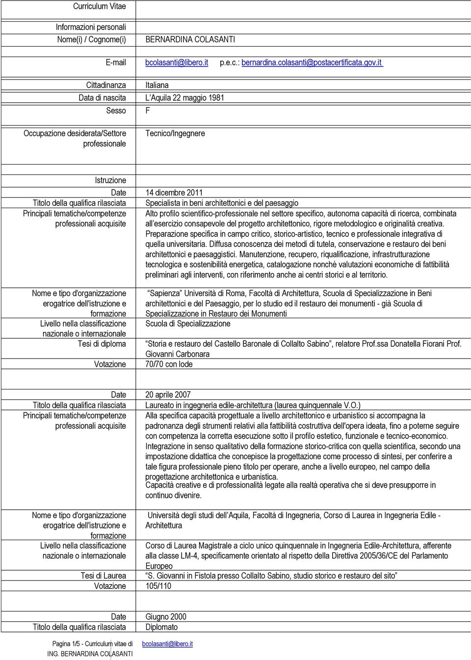 rilasciata Specialista in beni architettonici e del paesaggio Principali tematiche/competenze Alto profilo scientifico-professionale nel settore specifico, autonoma capacità di ricerca, combinata