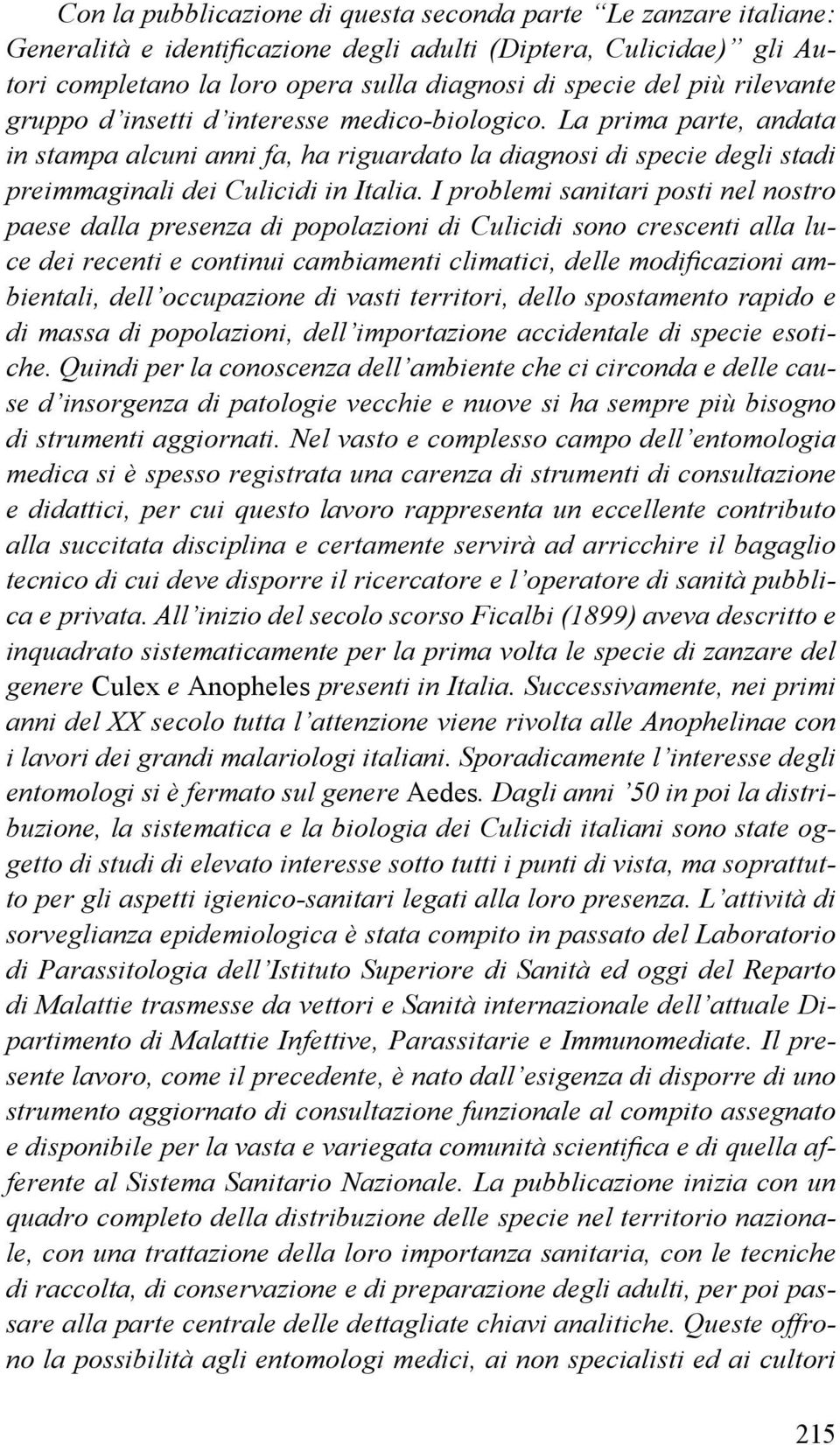 I problemi sanitari posti nel nostro paese dalla presenza di popolazioni di Culicidi sono crescenti alla luce dei recenti e continui cambiamenti climatici, delle modificazioni ambientali, dell