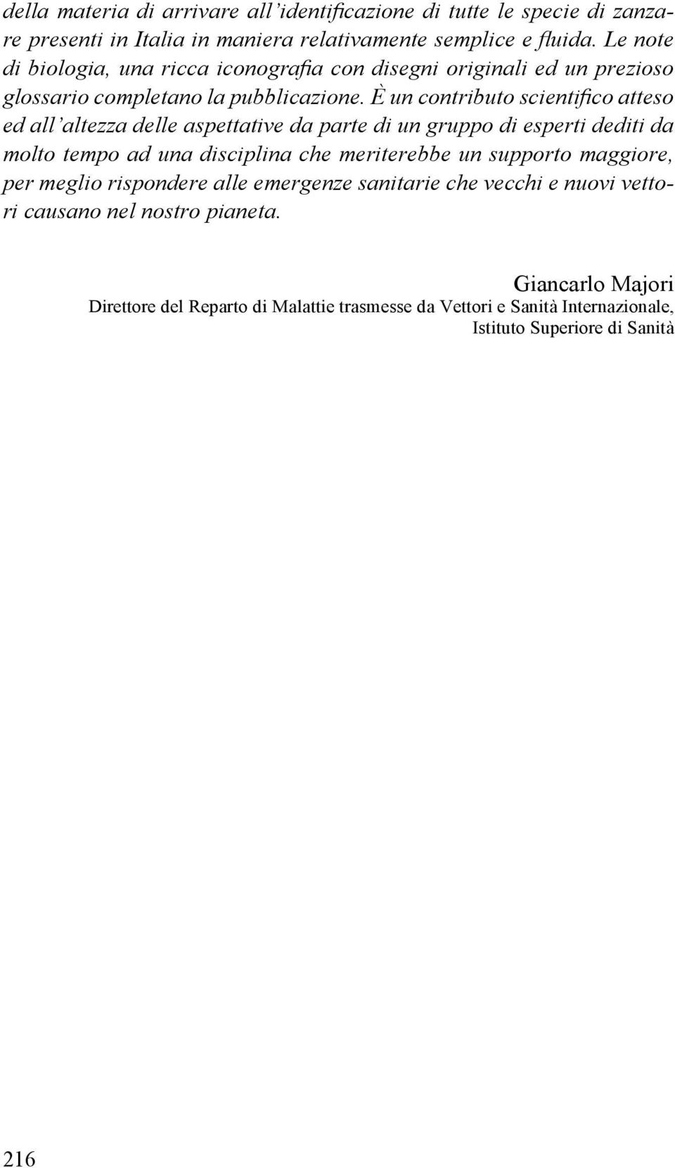 È un contributo scientifico atteso ed all altezza delle aspettative da parte di un gruppo di esperti dediti da molto tempo ad una disciplina che meriterebbe un