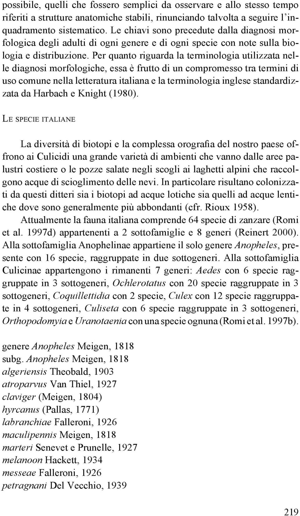 Per quanto riguarda la terminologia utilizzata nelle diagnosi morfologiche, essa è frutto di un compromesso tra termini di uso comune nella letteratura italiana e la terminologia inglese