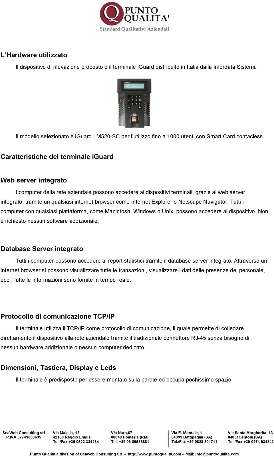 Caratteristiche del terminale iguard Web server integrato I computer della rete aziendale possono accedere ai dispositivi terminali, grazie al web server integrato, tramite un qualsiasi internet