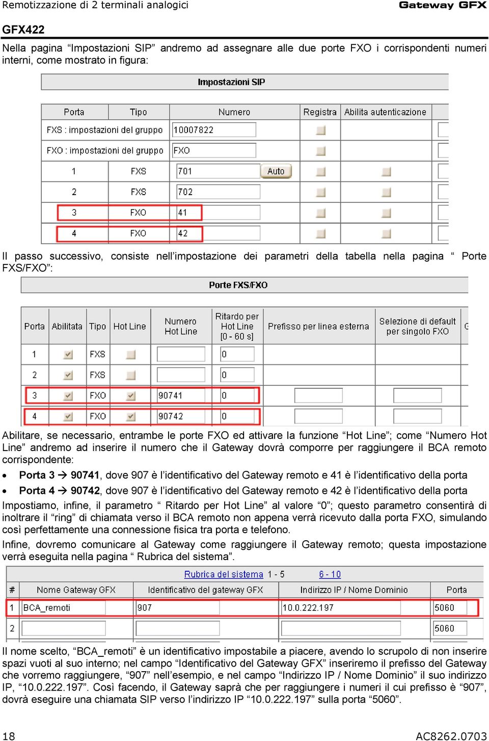 andremo ad inserire il numero che il Gateway dovrà comporre per raggiungere il BCA remoto corrispondente: Porta 3 90741, dove 907 è l identificativo del Gateway remoto e 41 è l identificativo della