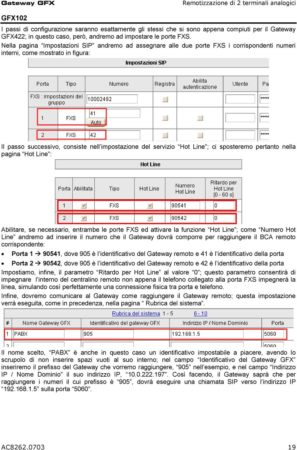 Nella pagina Impostazioni SIP andremo ad assegnare alle due porte FXS i corrispondenti numeri interni, come mostrato in figura: Il passo successivo, consiste nell impostazione del servizio Hot Line ;