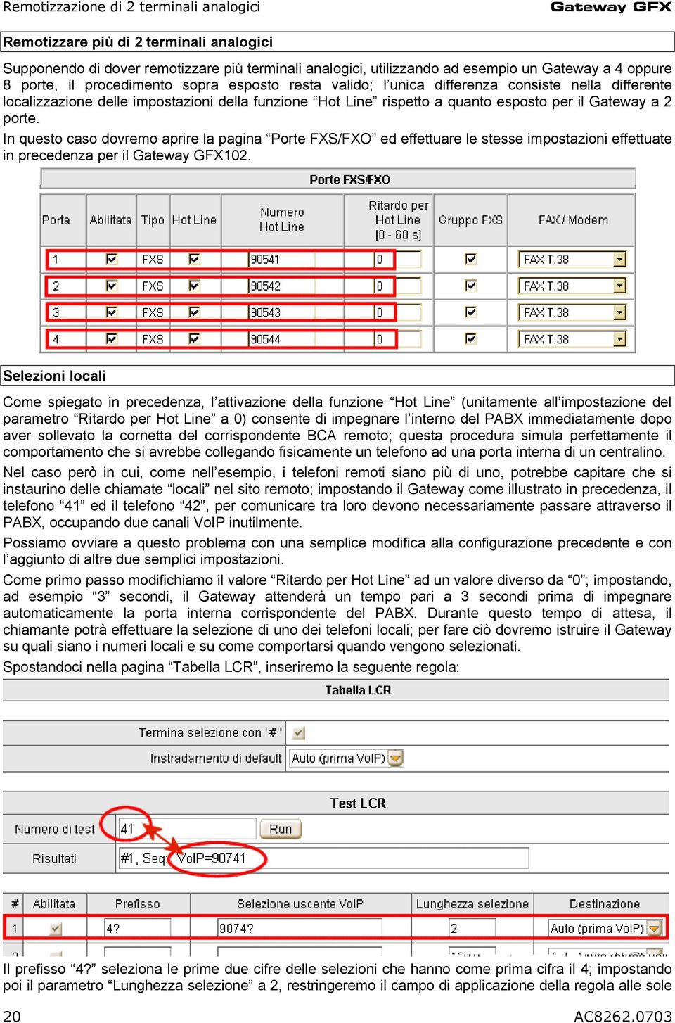 porte. In questo caso dovremo aprire la pagina Porte FXS/FXO ed effettuare le stesse impostazioni effettuate in precedenza per il Gateway GFX102.