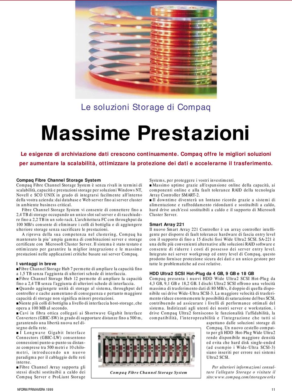 Compaq Fibre Channel Storage System Compaq Fibre Channel Storage System è senza rivali in termini di scalabilità, capacità e prestazioni storage per soluzioni Windows NT, Novell e SCO UNIX in grado