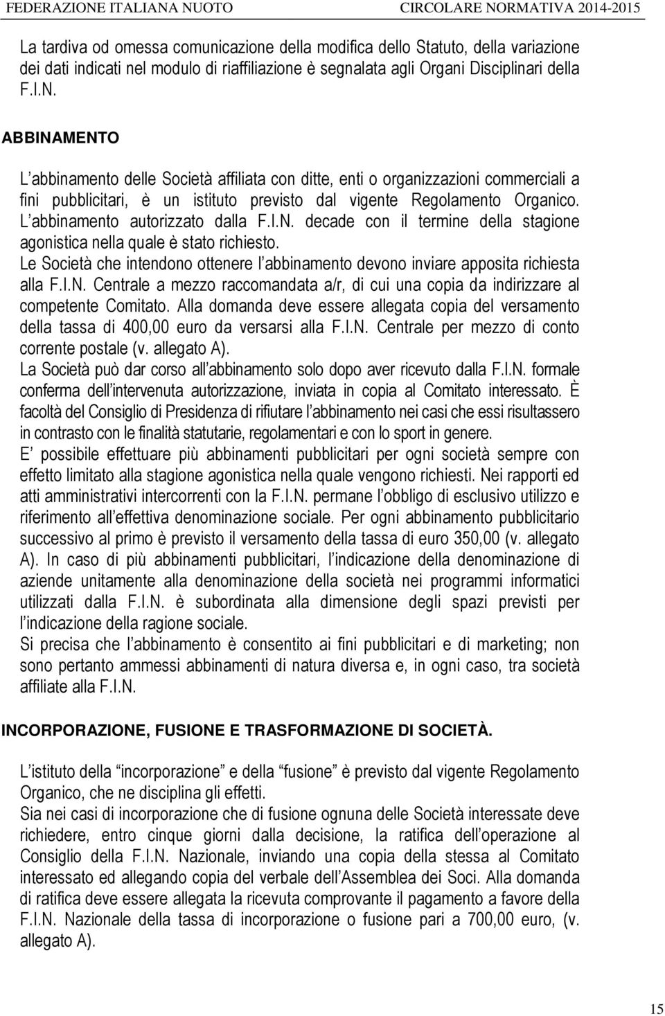 L abbinamento autorizzato dalla F.I.N. decade con il termine della stagione agonistica nella quale è stato richiesto.