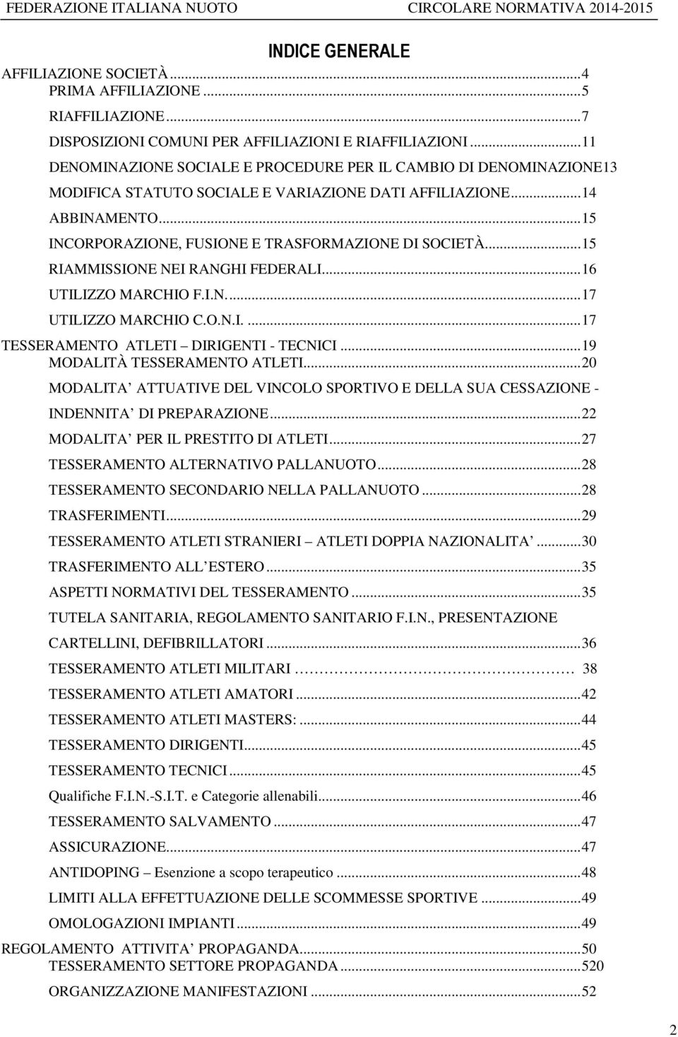 .. 15 INCORPORAZIONE, FUSIONE E TRASFORMAZIONE DI SOCIETÀ.... 15 RIAMMISSIONE NEI RANGHI FEDERALI... 16 UTILIZZO MARCHIO F.I.N.... 17 UTILIZZO MARCHIO C.O.N.I.... 17 TESSERAMENTO ATLETI DIRIGENTI - TECNICI.