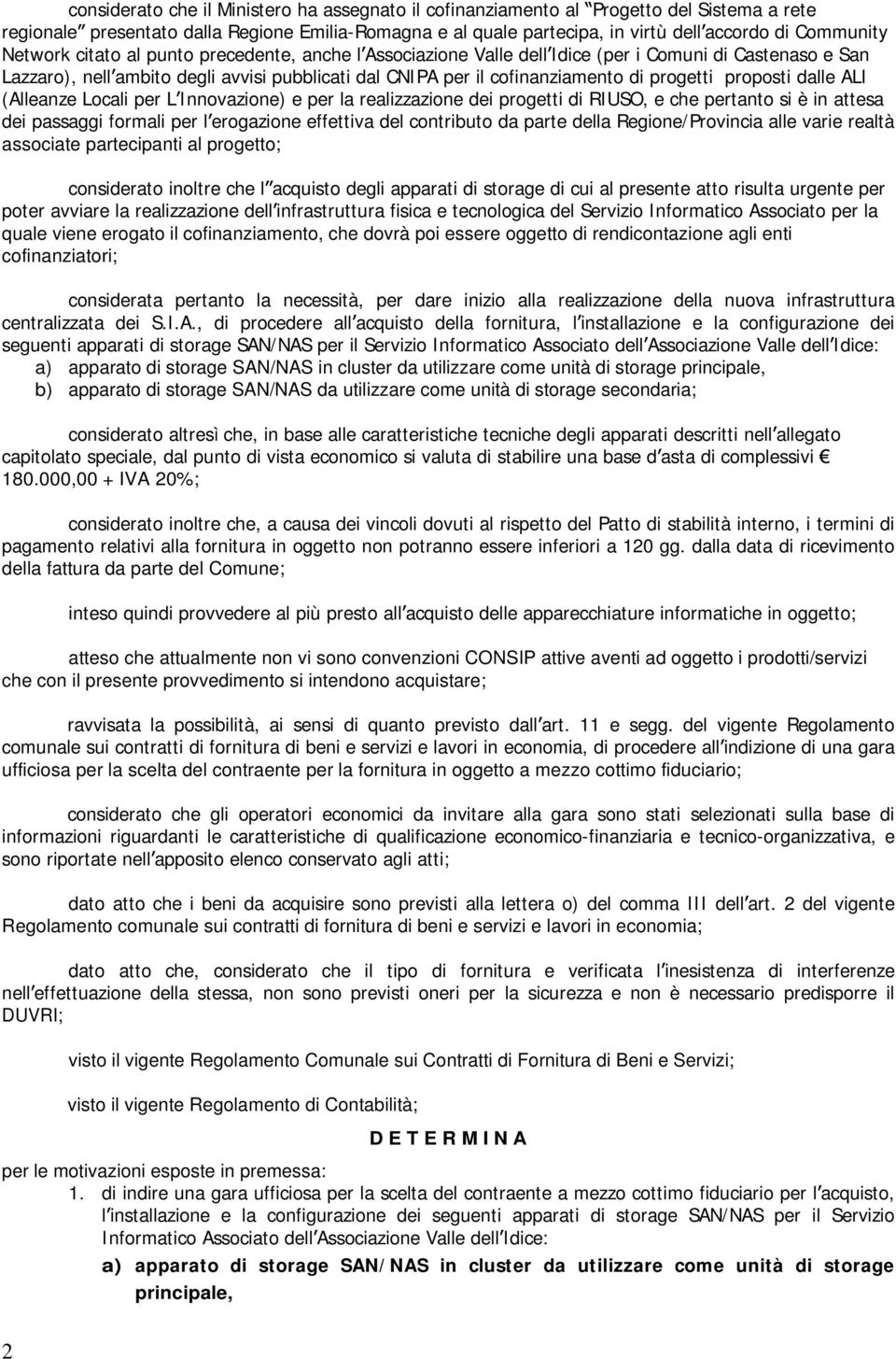 proposti dalle ALI (Alleanze Locali per L Innovazione) e per la realizzazione dei progetti di RIUSO, e che pertanto si è in attesa dei passaggi formali per l erogazione effettiva del contributo da