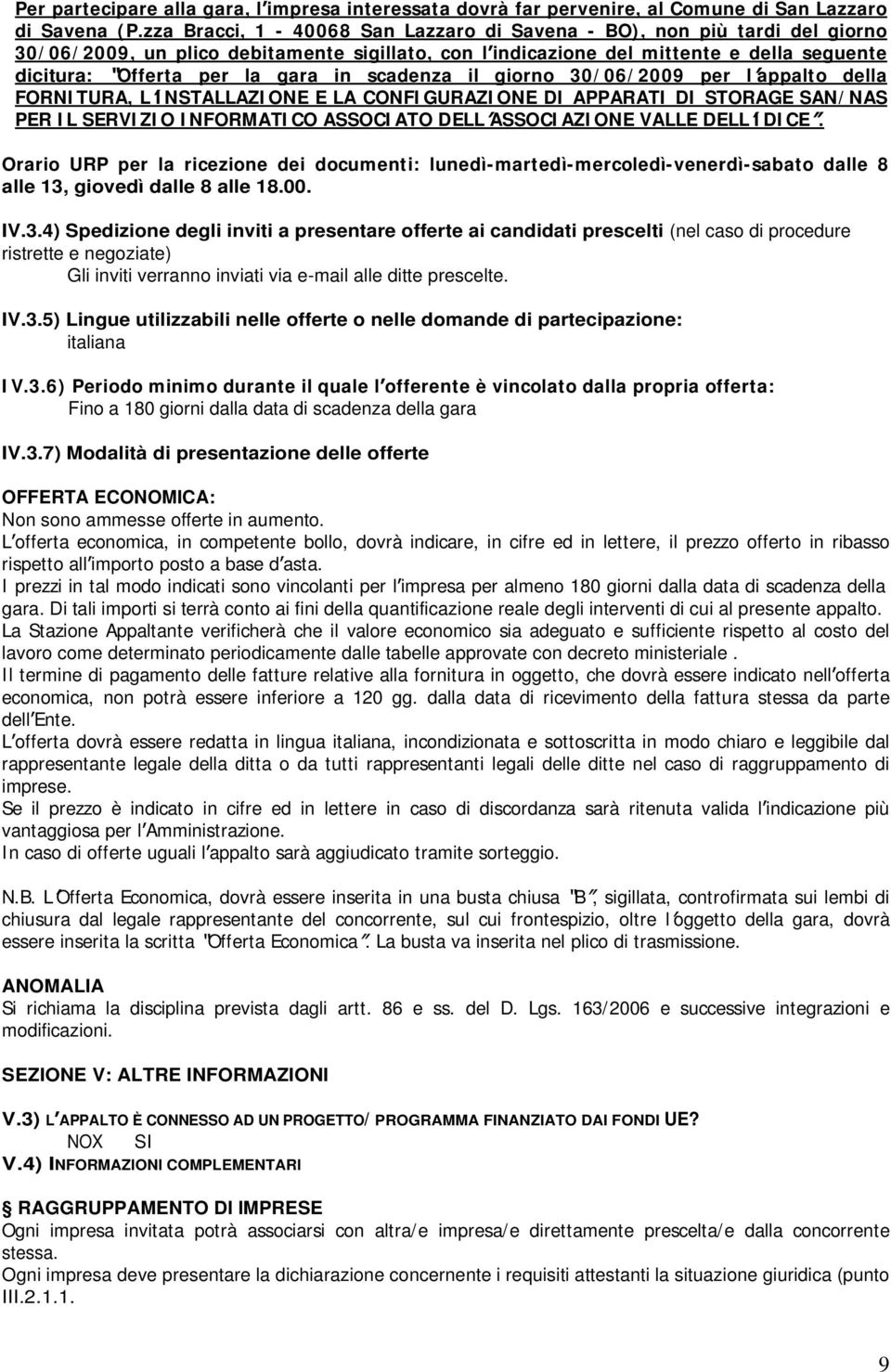 in scadenza il giorno 30/ 06/ 2009 per l appalto della FORNI TURA, L I NSTALLAZI ONE E LA CONFI GURAZI ONE DI APPARATI DI STORAGE SAN/ NAS PER I L SERVI ZI O I NFORMATI CO ASSOCI ATO DELL ASSOCI AZI