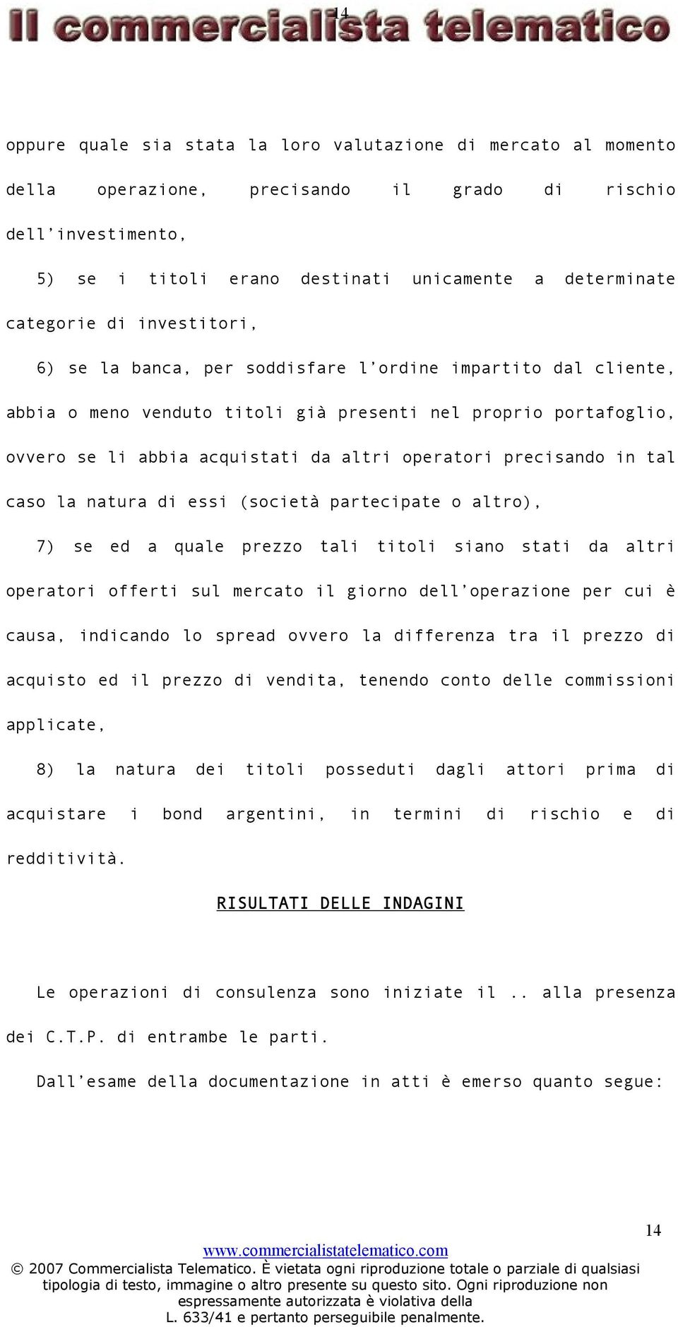 operatori precisando in tal caso la natura di essi (società partecipate o altro), 7) se ed a quale prezzo tali titoli siano stati da altri operatori offerti sul mercato il giorno dell operazione per