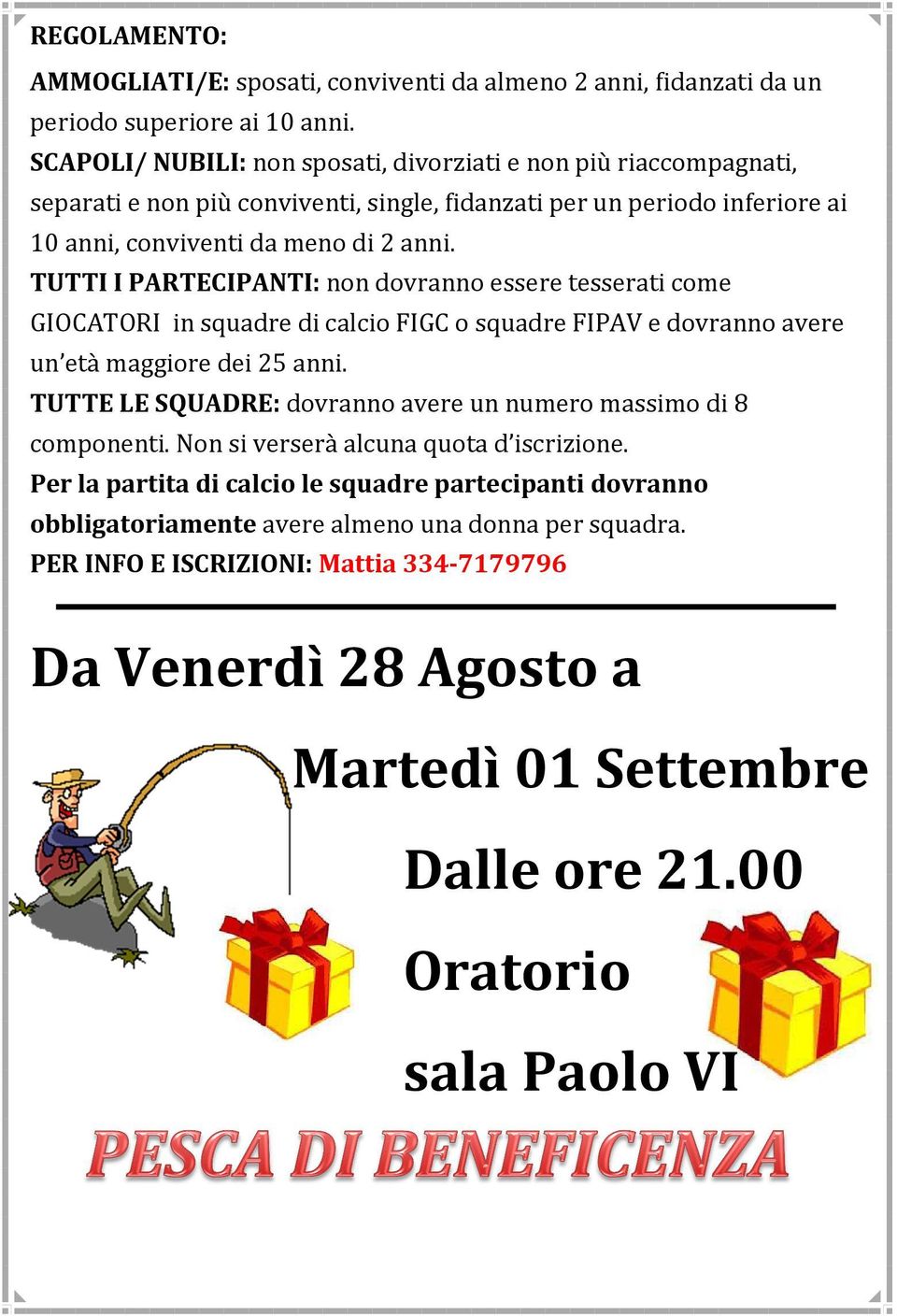 TUTTI I PARTECIPANTI: non dovranno essere tesserati come GIOCATORI in squadre di calcio FIGC o squadre FIPAV e dovranno avere un età maggiore dei 25 anni.