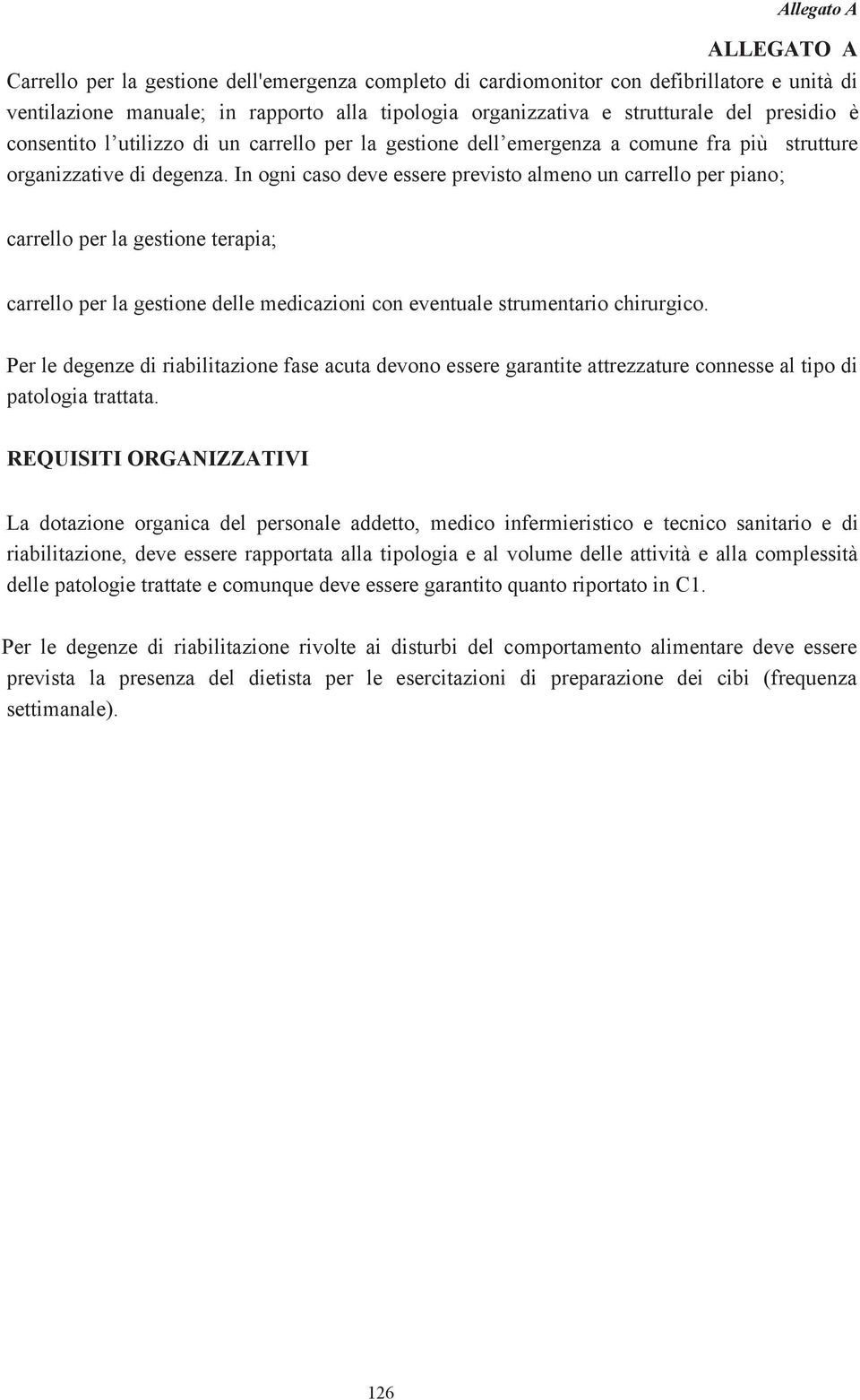 In ogni caso deve essere previsto almeno un carrello per piano; carrello per la gestione terapia; carrello per la gestione delle medicazioni con eventuale strumentario chirurgico.