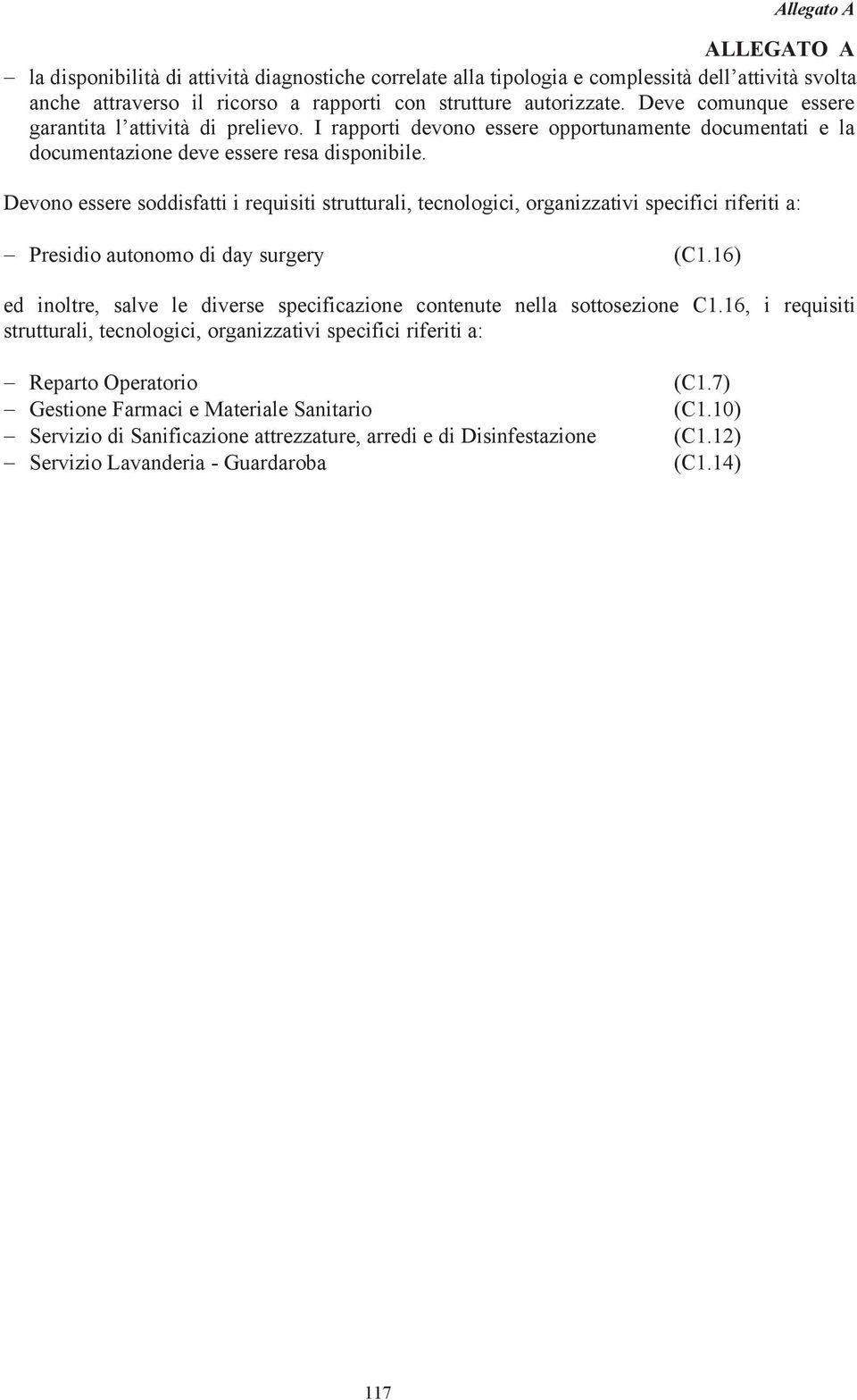 Devono essere soddisfatti i requisiti strutturali, tecnologici, organizzativi specifici riferiti a: Presidio autonomo di day surgery (C1.