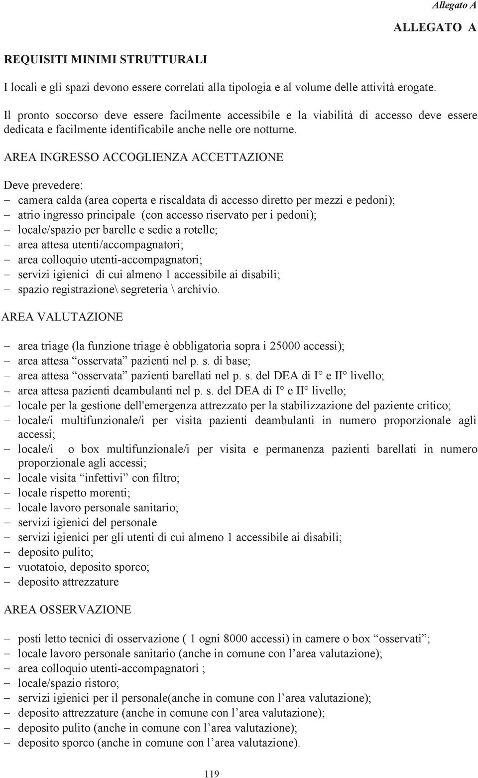 AREA INGRESSO ACCOGLIENZA ACCETTAZIONE Deve prevedere: camera calda (area coperta e riscaldata di accesso diretto per mezzi e pedoni); atrio ingresso principale (con accesso riservato per i pedoni);