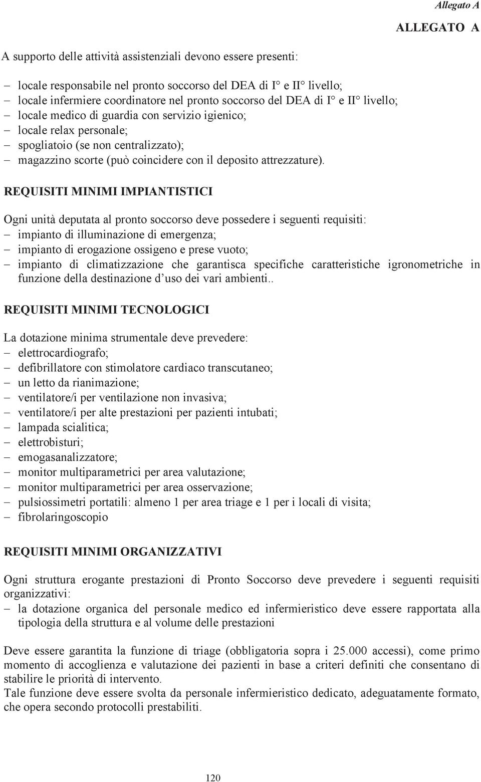 REQUISITI MINIMI IMPIANTISTICI Ogni unità deputata al pronto soccorso deve possedere i seguenti requisiti: impianto di illuminazione di emergenza; impianto di erogazione ossigeno e prese vuoto;