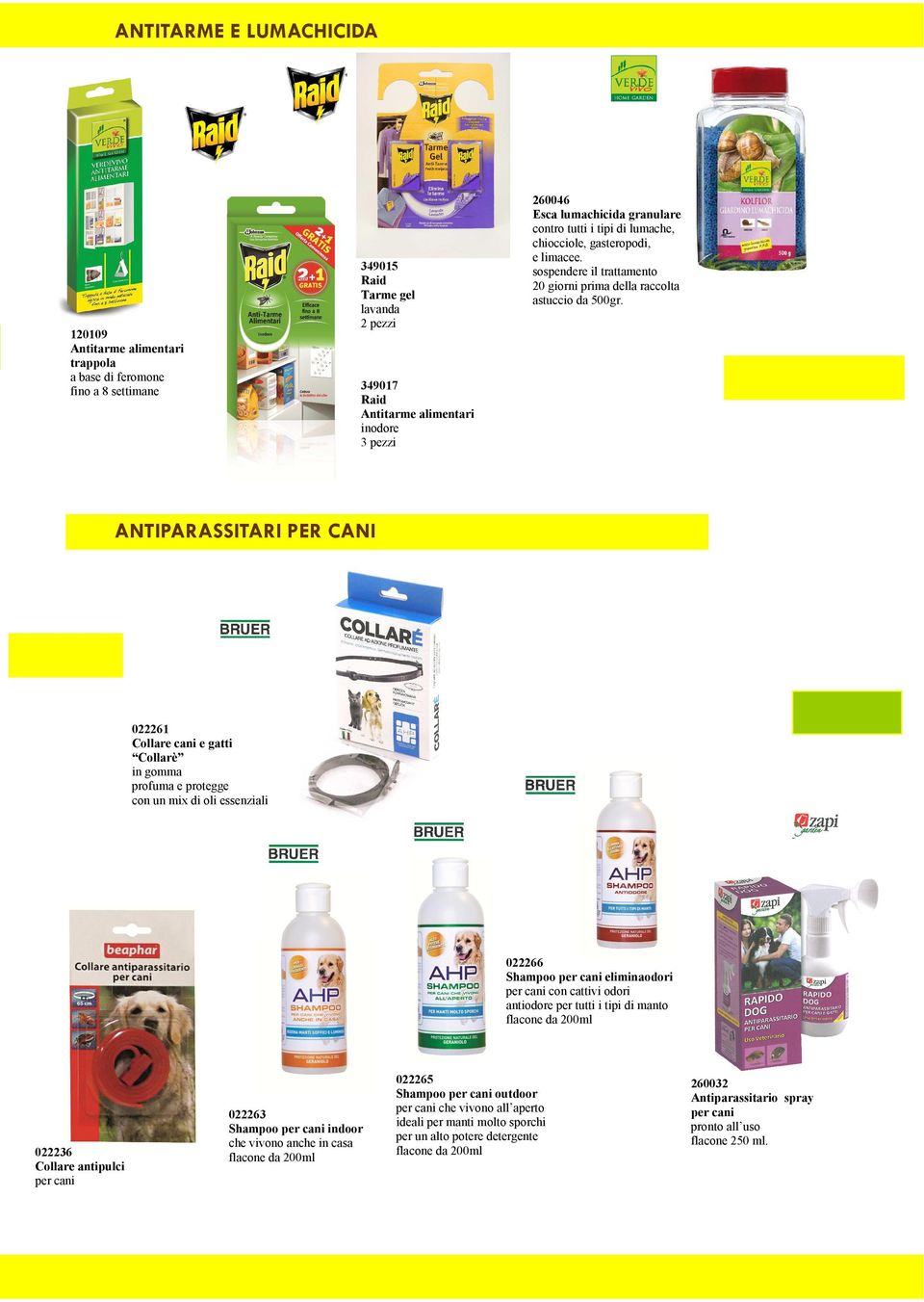 349017 Antitarme alimentari inodore 3 pezzi ANTIPARASSITARI PER CANI 022261 Collare cani e gatti Collarè in gomma profuma e protegge con un mix di oli essenziali 022266 Shampoo per cani eliminaodori